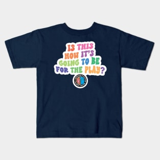 Is This How It's Going To Be For The Play? Kids T-Shirt